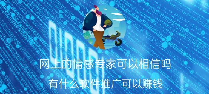 网上的情感专家可以相信吗 有什么软件推广可以赚钱？